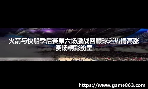 火箭与快船季后赛第六场激战回顾球迷热情高涨赛场精彩纷呈